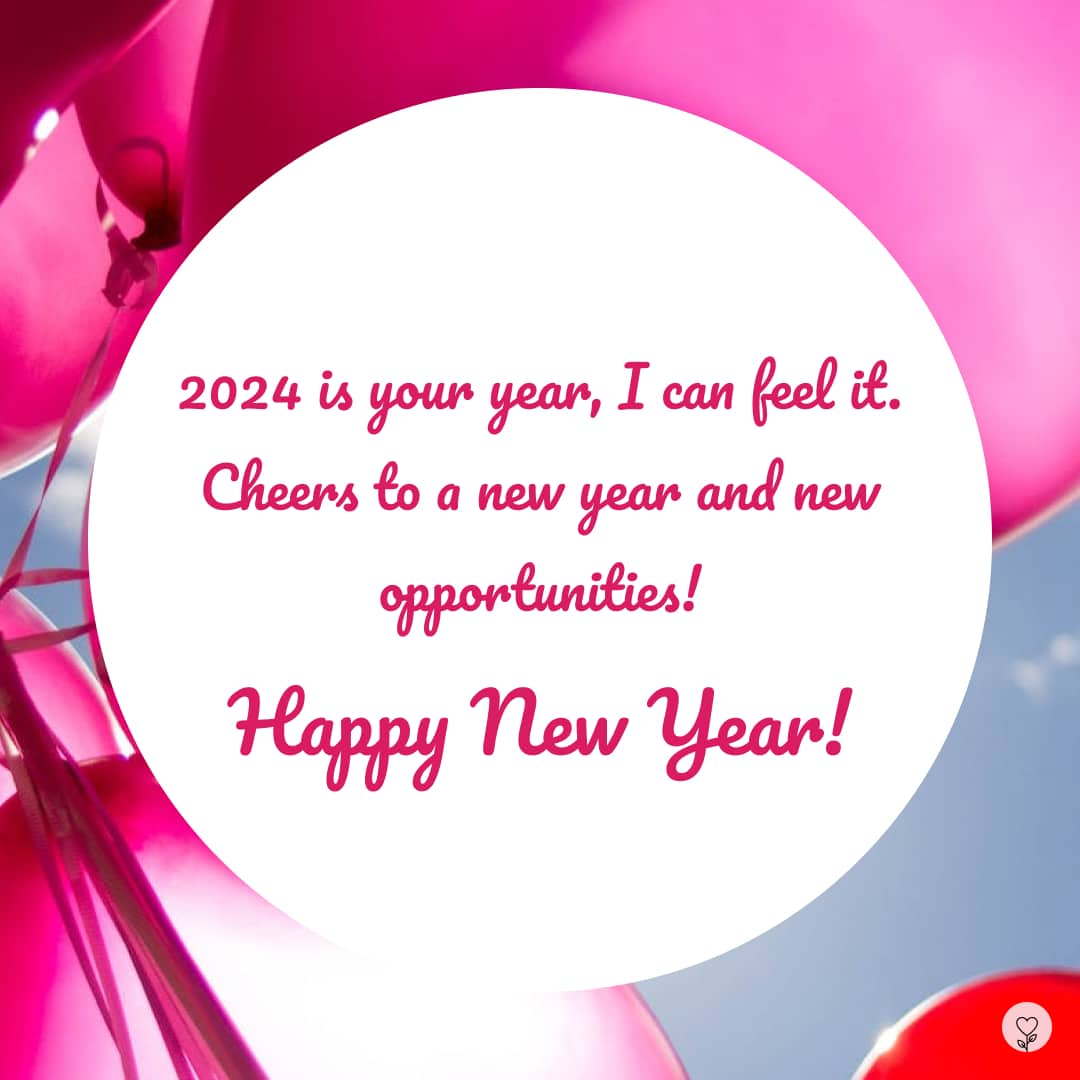 Image with a new year wish - 2024 is your year, I can feel it. Cheers to a new year and new opportunities! Happy New Year!